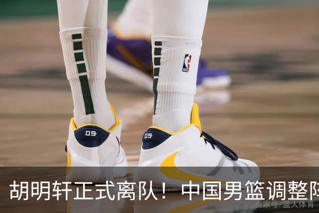胡明轩正式离队！中国男篮调整阵容，MVP归队
